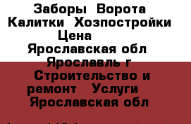  Заборы, Ворота, Калитки, Хозпостройки › Цена ­ 400 - Ярославская обл., Ярославль г. Строительство и ремонт » Услуги   . Ярославская обл.